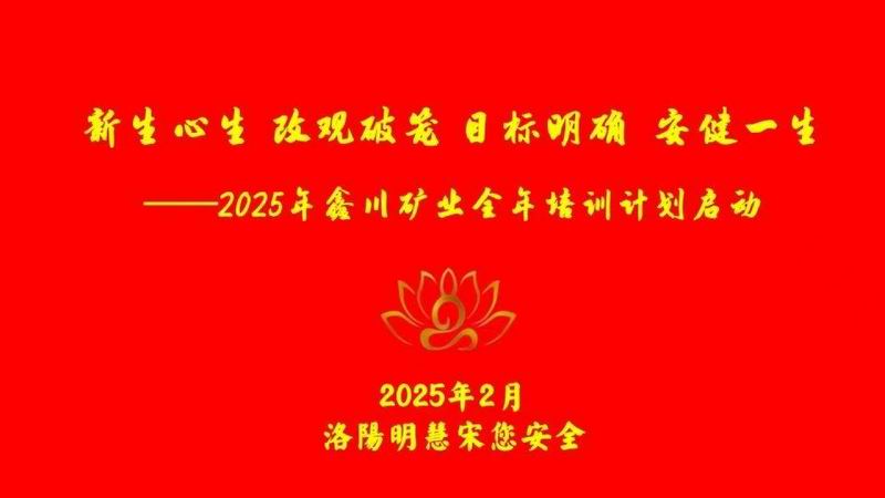 2025年鑫川礦業全年培訓計劃啟動 “新生心生 改觀破籠 目標明確 安健一生”